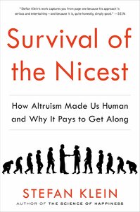 Survival of the Nicest: How Altruism Made Us Human and Why It Pays to Get Along by Stefan Klein