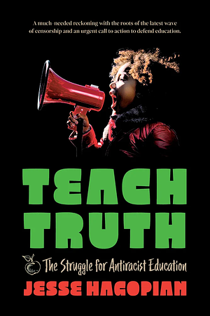 Teach Truth: The Struggle for Antiracist Education by JESSE. HAGOPIAN