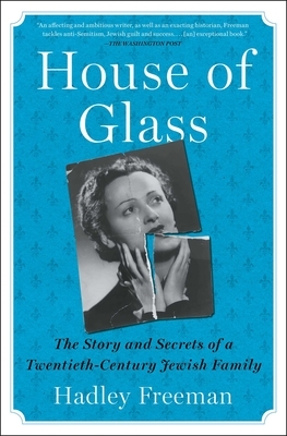 House of Glass: The Story and Secrets of a Twentieth-Century Jewish Family by Hadley Freeman