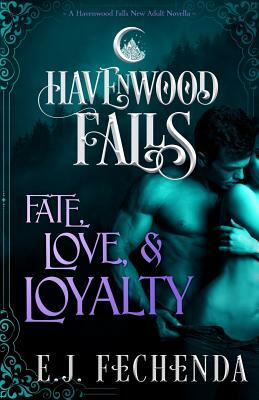 Fate, Love & Loyalty: A Havenwood Falls Novella by E. J. Fechenda, Havenwood Falls Collective