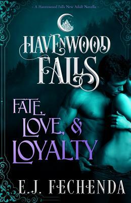 Fate, Love & Loyalty: A Havenwood Falls Novella by Havenwood Falls Collective, E.J. Fechenda