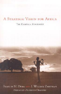 A Strategic Vision for Africa: The Kampala Movement by Francis M. Deng, I. William Zartman