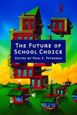 The Future of School Choice by Paul E. Peterson
