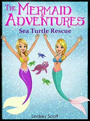 Sea Turtle Rescue (The Mermaid Adventures) by Lindsey Scott