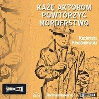 Każę aktorom powtórzyć morderstwo by Kazimierz Kwaśniewski