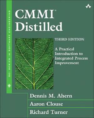 CMMI Distilled: A Practical Introduction to Integrated Process Improvement by Richard Turner, Dennis M. Ahern, Aaron Clouse