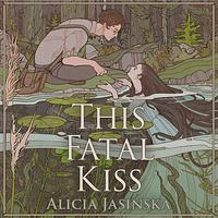 This Fatal Kiss by Alicia Jasinska