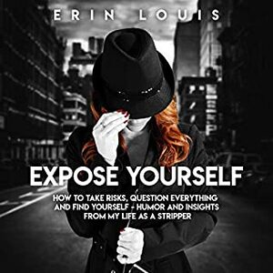 Expose Yourself: How to Take Risks, Question Everything, and Find Yourself by Erin Louis, Judy Saint