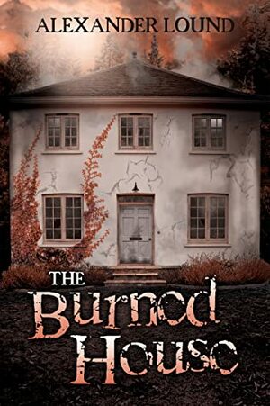 The Burned House (Jonny Roberts, #2) by Alexander Lound