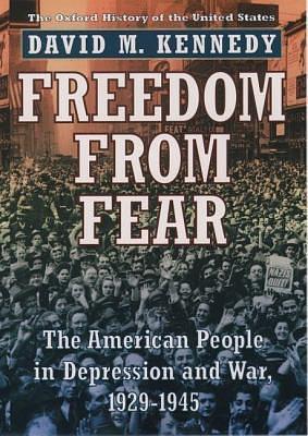 Freedom from Fear: The American People in Depression and War 1929-1945. Oxford History of the United States by David M. Kennedy, David M. Kennedy