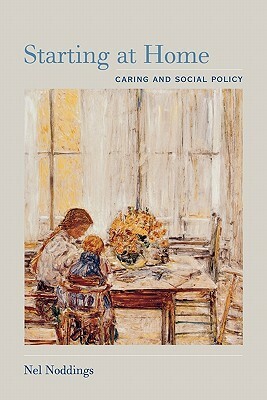 Starting at Home: Caring and Social Policy by Nel Noddings