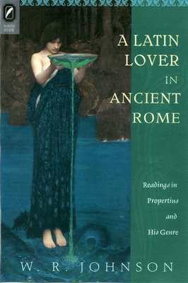 A Latin Lover in Ancient Rome: Readings in Propertius and His Genre by W. R. Johnson