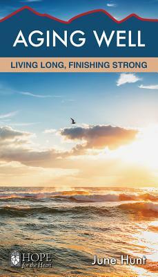 Aging Well: Living Long, Finishing Strong by June Hunt