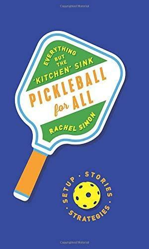 Pickleball for All: Everything But the Kitchen Sink by Rachel Simon