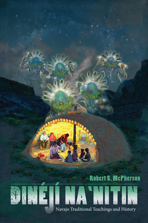 Dinéjí Na`nitin: Navajo Traditional Teachings and History by Robert S. McPherson