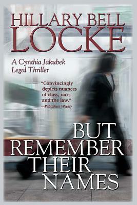 But Remember Their Names: A Cynthia Jakubek Legal Thriller by Hillary Belle Locke