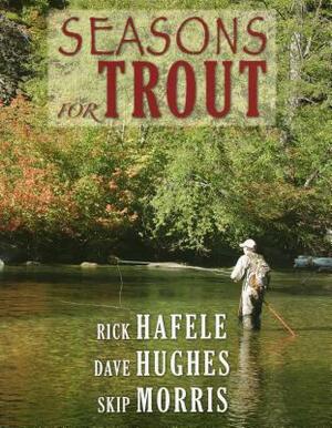 Seasons for Trout by Dave Hughes, Rick Hafele, Skip Morris