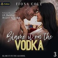 Blame it on the Vodka by Fiona Cole