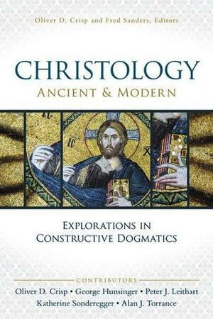 Christology, Ancient and Modern: Explorations in Constructive Dogmatics by Alan J. Torrance, Peter J. Leithart, Oliver D. Crisp, Katherine Sonderegger, George Hunsinger