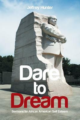Dare to Dream: Sermons for African American Self-Esteem by Jeffrey Hunter