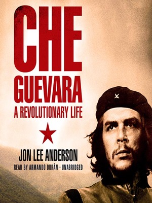 Che Guevara: A Revolutionary Life: A Revolutionary Life by Jon Lee Anderson