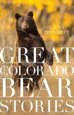 Great Colorado Bear Stories by Laura Pritchett