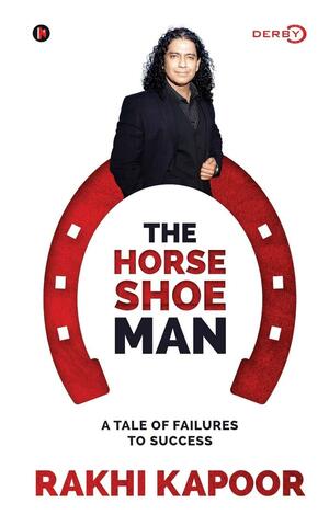 The Horse Shoe Man : A Tale Of Failures to Success by Rakhi Kapoor