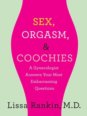 Sex, Orgasm, and Coochies: A Gynecologist Answers Your Most Embarrassing Questions by Lissa Rankin