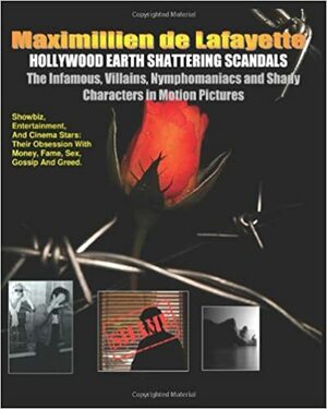 Hollywood Earth Shattering Scandals. the Infamous, Villains, Nymphomaniacs and Shady Characters in Motion Pictures. by Peggy North, Melinda Pomerleau, Jean-Maximillien De La Croix de Lafayette, Penelope de Vassy, Carol Lexter