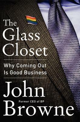 The Glass Closet: The Risks and Rewards of Coming Out in Business by John Browne