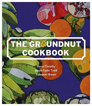 The Groundnut Cookbook by Duval Timothy, Jacob Fodio Todd, Folayemi Brown