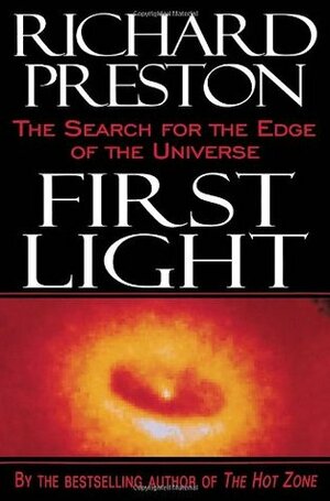 First Light: The Search for the Edge of the Universe by Richard Preston