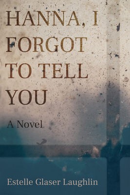 Hanna, I Forgot to Tell You by Estelle Glaser Laughlin