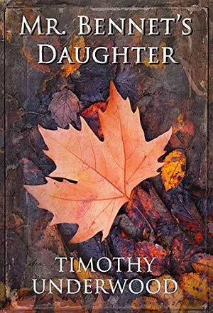 Mr. Bennet's Daughter by Timothy Underwood, Timothy Underwood