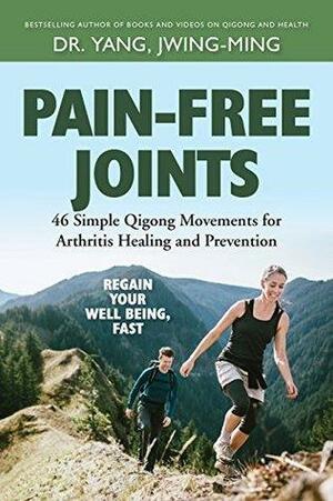 Pain-Free Joints: Simple Qigong Movements for Arthritis Healing and Prevention by Yang Jwing-Ming