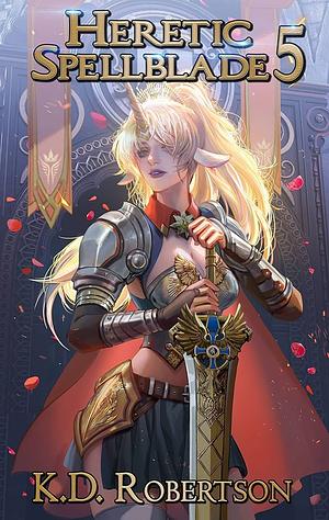 Heretic Spellblade 5 by K.D. Robertson, K.D. Robertson