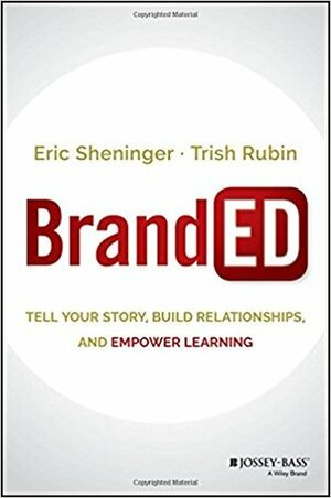 Branded: Tell Your Story, Build Relationships, and Empower Learning by Eric C. Sheninger, Trish Rubin