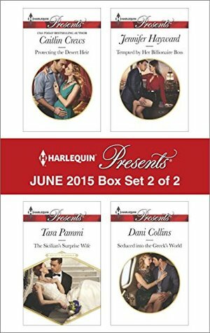Harlequin Presents June 2015 - Box Set 2 of 2: Protecting the Desert Heir / The Sicilian's Surprise Wife / Tempted by Her Billionaire Boss / Seduced into the Greek's World by Tara Pammi, Jennifer Hayward, Dani Collins, Caitlin Crews