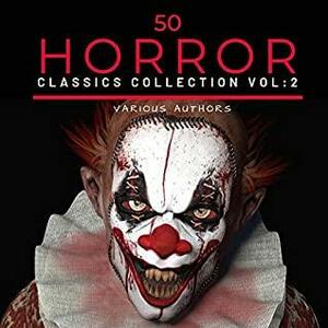 50 Classic Horror Short Stories 2 by J. Sheridan Le Fanu, Hume Nisbet, H.F. Arnold, Bram Stoker, Robert E. Howard, Ambrose Bierce, M.P. Shiel, H.P. Lovecraft, E. Nesbit, Alexandre Dumas, John Buchan, Arthur Machen, Clifford D. Simak, Algernon Blackwood, Sabine Baring-Gould, Edgar Allan Poe, Thomas Hardy, Arthur Conan Doyle