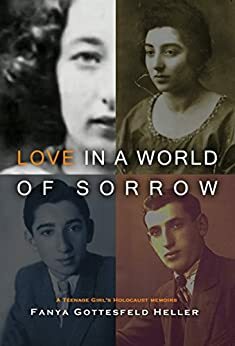 Love in a World of Sorrow: A Teenage Girl's Holocaust Memoirs by Fanya Gottesfeld Heller