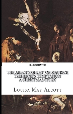 The Abbot's Ghost, or Maurice Treherne's Temptation Illustrated by Louisa May Alcott