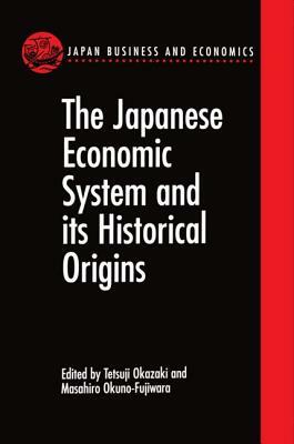 The Japanese Economic System and Its Historical Origins by 