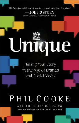 Unique: Telling Your Story in the Age of Brands and Social Media by Phil Cooke