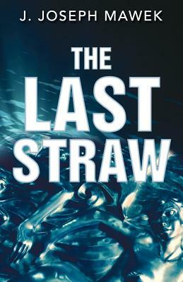 The Last Straw by J. Joseph Mawek