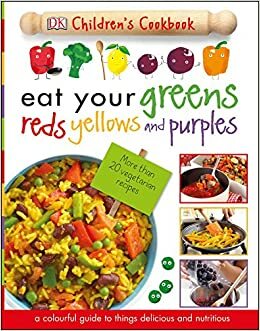 Eat Your Greens Reds Yellows and Purples: A Colourful Guide to things Delicious and Nutritious by James Mitchem