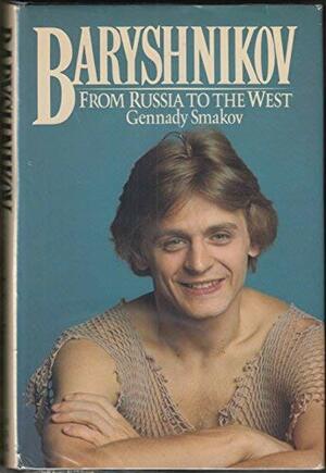 Baryshnikov: From Russia To The West by Gennady Smakov, Frances Mason