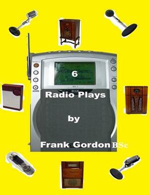 6 Radio Plays by Frank Gordon