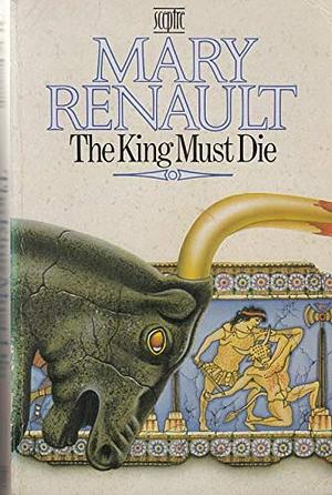 The King Must Die by Mary Renault