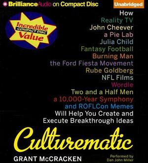 Culturematic: How Reality TV, John Cheever, a Pie Lab, Julia Child, Fantasy Football, Burning Man, the Ford Fiesta Movement, Rube Go by Grant McCracken