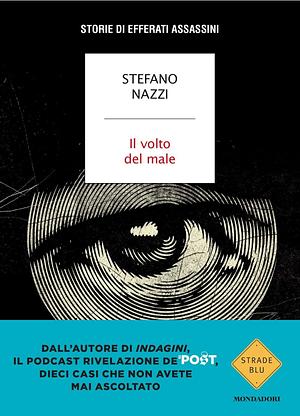 Il volto del male. Storie di efferati assassini by Stefano Nazzi, Stefano Nazzi